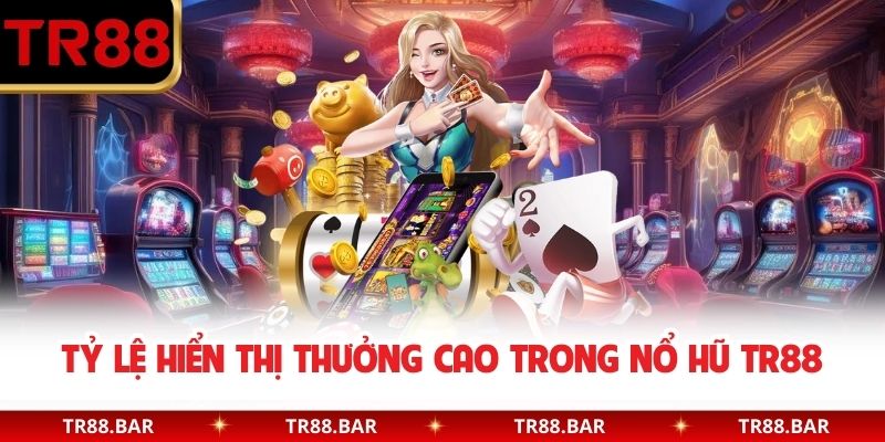 Tỷ lệ hiển thị thưởng cao trong Nổ Hũ TR88